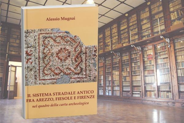 IL SISTEMA STRADALE ANTICO FRA AREZZO, FIESOLE E FIRENZE NEL QUADRO DELLA CARTA ARCHEOLOGICA